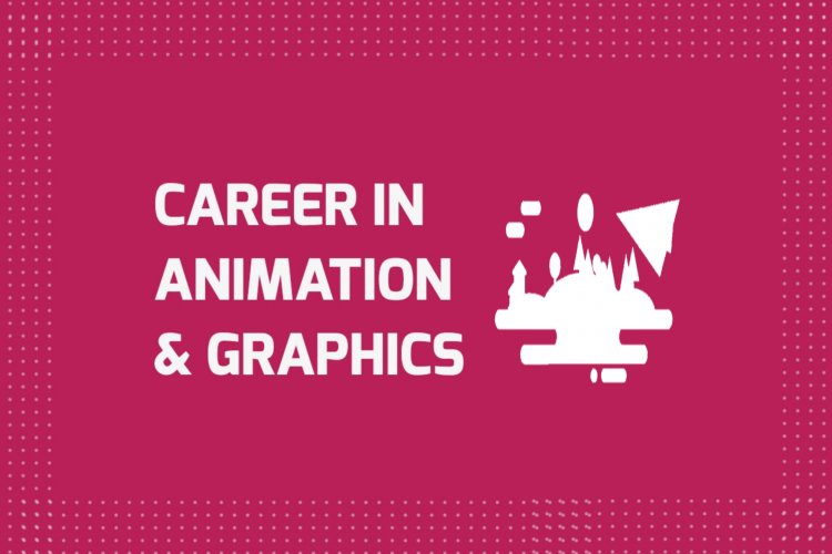 Career in Animation and Graphics - Job Opportunities, Scope and Related Fields