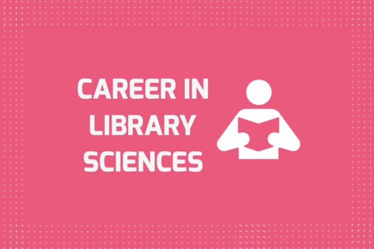 Career in Library Sciences, Scope, Job Opportunities, Demand, Types and Future