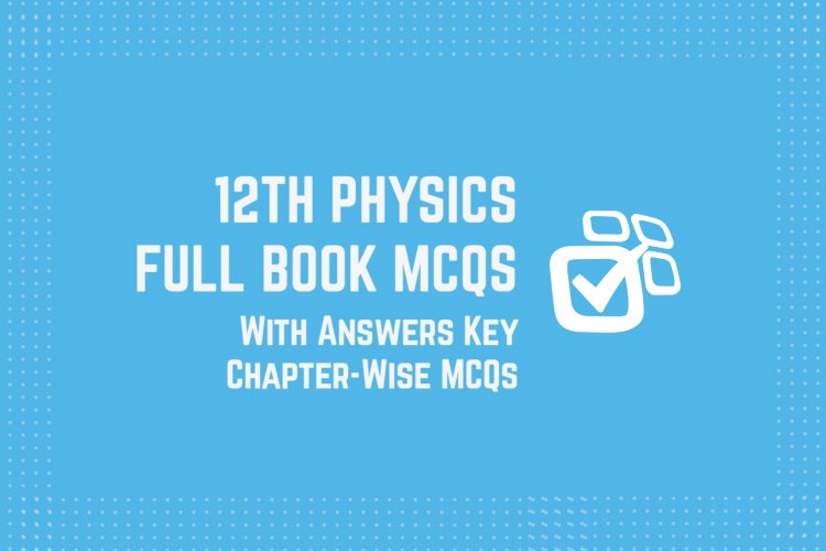 12th Class (Inter Part-2) Physics Full Book MCQs with Answer Key