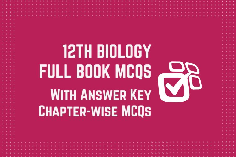 12th Class (Inter Part-2) Biology Full Book MCQs with Answer Key